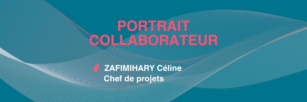 PORTRAIT COLLABORATEUR : ZAFIMIHARY Céline, Chef de projets chez Vivetic Group